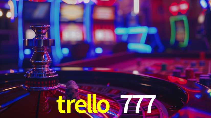 trello 777: Jogos de Caça-Níqueis-Altas Recompensas, Roleta-Velocidade, Blackjack-Desafios Máximos